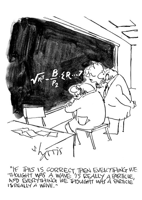 "If this is correct, then everything we thought was a wave is really a particle, and everything we thought was a particle is really a wave."