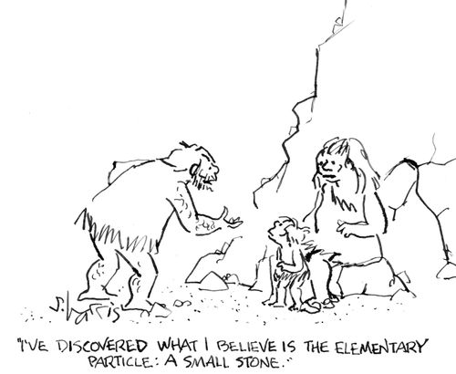 "I discovered what I believe is the elementary particle: a small stone."