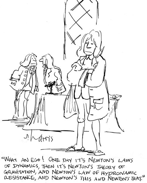 "What an ego! One day it's Newton's laws of dynamics, then it's Newton's theory of gravitation..."