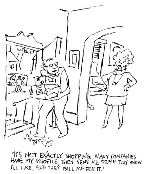 "It's not exactly shopping. Many companies have my profile, the send me stuff they now I'll like, and they bill me for it."