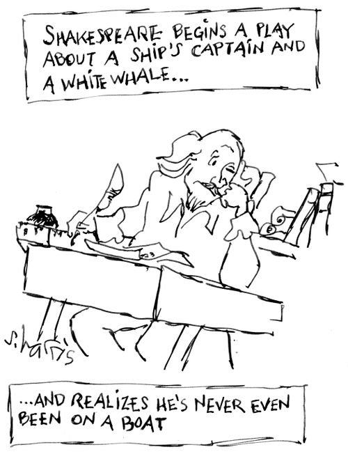 Shakespeare begins a play about a ship's captain and a white whale... and realizes he's never even been on a boat.