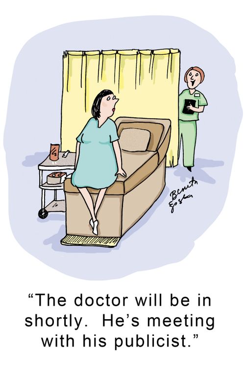 "The doctor will be in shortly. He's meeting with his publicist."