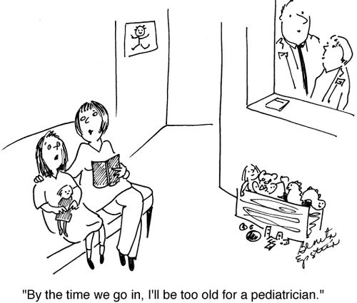 "By the time we go in, I'll be too old for a pediatrician."