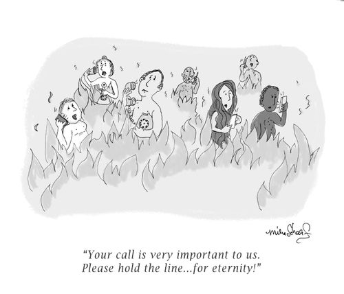 "Your call is very important to us. Please hold the line...for eternity!"
