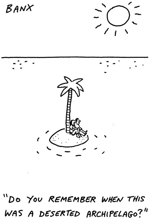 "Do you remember when this was a deserted archipelago?"