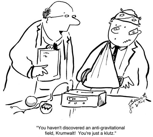 "You haven't discovered an anti-gravitational field, Krumwait! You're just a klutz."
