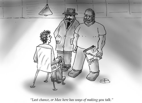 "Last chance, or Max here has ways of making you talk."