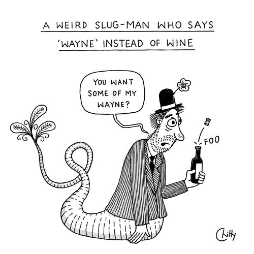 A weird slug-man who says 'Wayne' instead of wine.