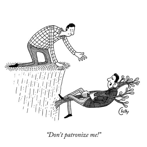 "Don't patronize me!"