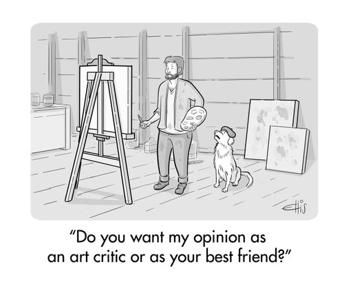 "Do you want my opinion as an art critic or as your best friend?"