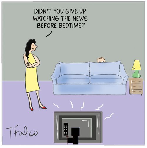 "Didn't you give watching the news before bedtime?"