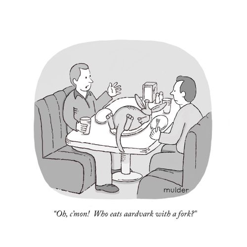 "Oh, c'mon! Who eats aardvark with a fork?"
