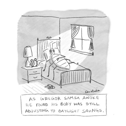 As Gregor Samsa awoke he found his body was still adjusting to daylight savings. 