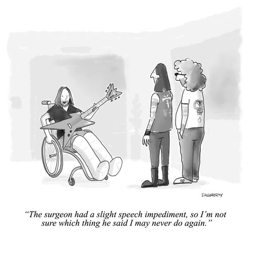 "The surgeon had a slight speech impediment, so I'm not sure which thing he said I may never do again."