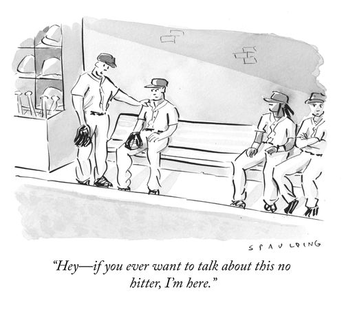 "Hey -- if you ever want to talk about this no hitter, I'm here."