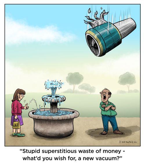 "Stupid superstitious waste of money - what'd you wish for, a new vacuum?"