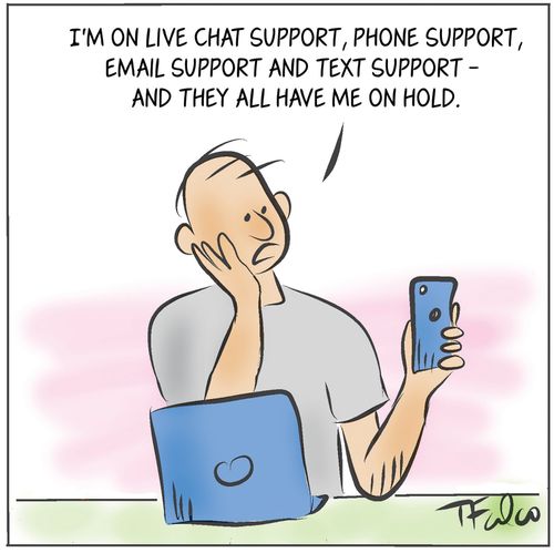 I'm on live chat support, phone support, email support and text support - and they all have me on hold.