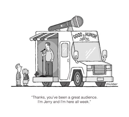 "Thanks, you've been a great audience. I'm Jerry and I'm here all week."