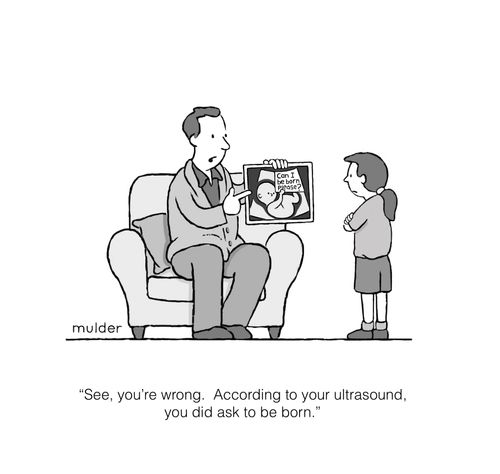 "See, you're wrong. According to your ultrasound, you did ask to be born."