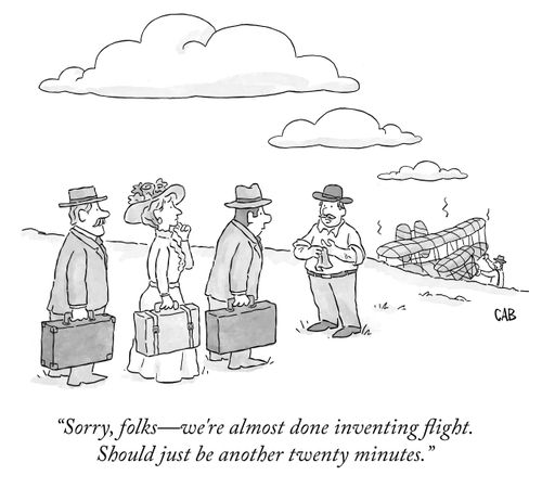 "Sorry, folks -- we're almost done inventing flight. Should just be another twenty minutes."