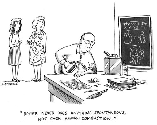 "Roger never does anything spontaneous, not even human combustion."