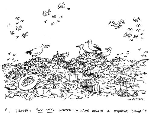 "I thought YOU GUYS wanted to hang around a garbage dump!"