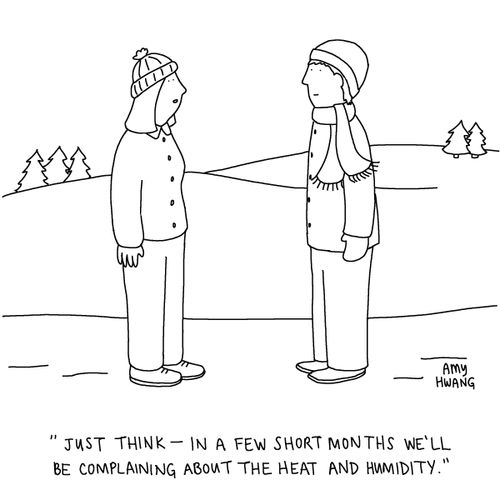 "Just think -- in a few short months we'll be complaining about the heat and humidity."