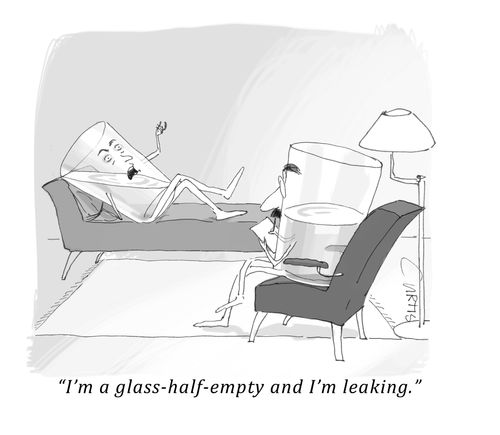 "I'm a glass-half-empty and I'm leaking."
