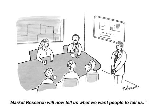 "Market Research will now tell us what we want people to tell us."