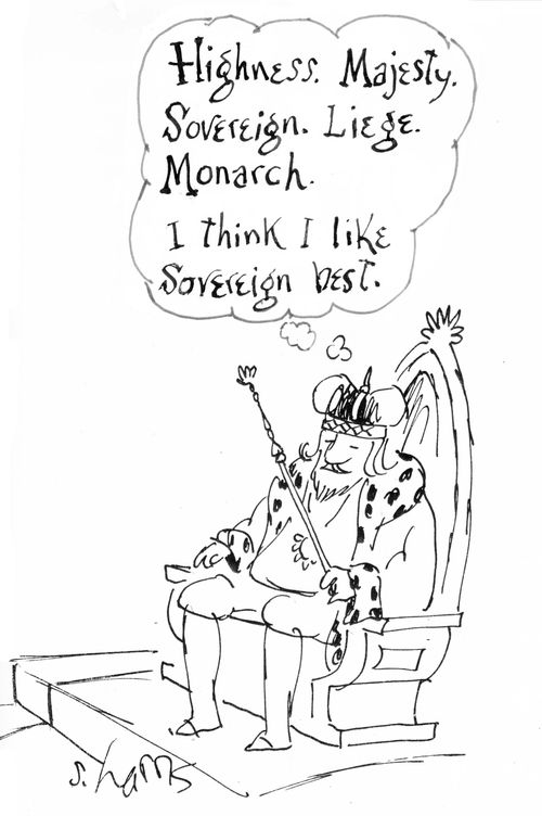 "Highness. Majesty. Sovereign. Liege. Monarch. I think I like sovereign best."