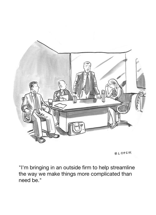 "I'm bringing in an outside firm to help streamline the way we make things more complicated than need be."
