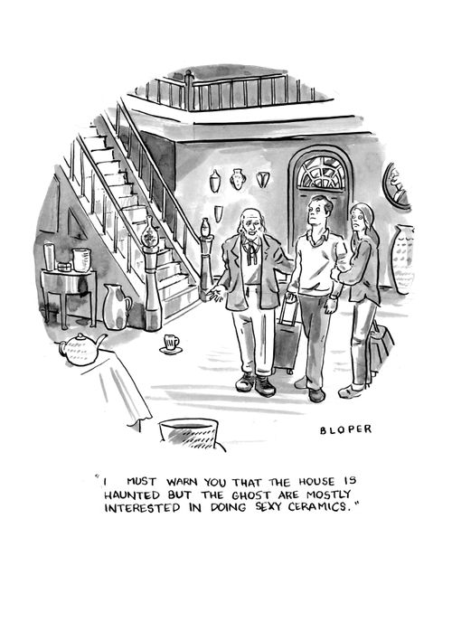 "I must warn you that the house is haunted but the ghost are mostly interested in doing sexy ceramics."