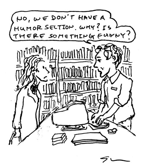 "No, we don't have a humor section. Why? Is something funny?"