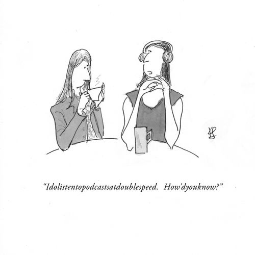 "Idolistentopodcastsatdoublespeed. How'dyouknow?"