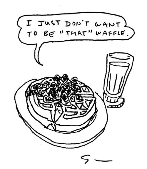"I just don't want to be 'that' waffle." 