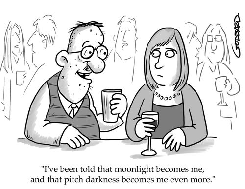 "I've been told that moonlight becomes me, and that pitch darkness becomes me even more."