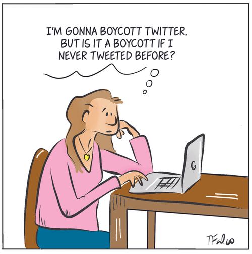 "I'm gonna boycott twitter. But is it a boycott if I never tweeted before?"