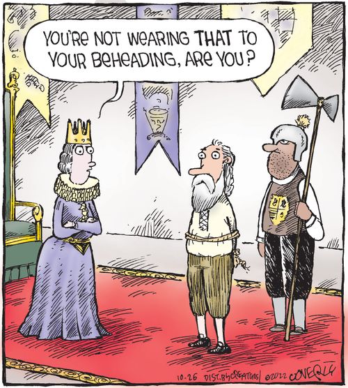 "Your not wearing that to your beheading are you?"