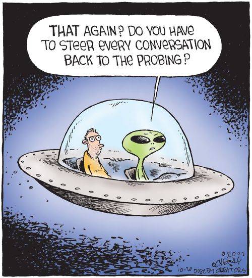 "That again? Do you have to steer every conversation back to the probing?"