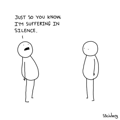 "Just so you know, I'm suffering in silence."