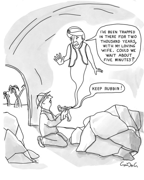 "I've been trapped in there for two thousand years, with my loving wife. Could we wait about five minutes?"