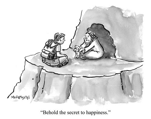 "Behold the secret to happiness."