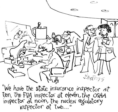 "We have the state insurance inspector at ten, the FDA inspector at eleven, the OSHA inspector at noon, the nuclear regulatory inspector at two..."