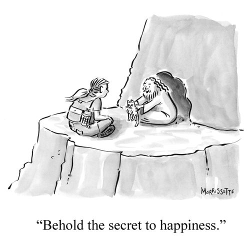 "Behold the secret to happiness."