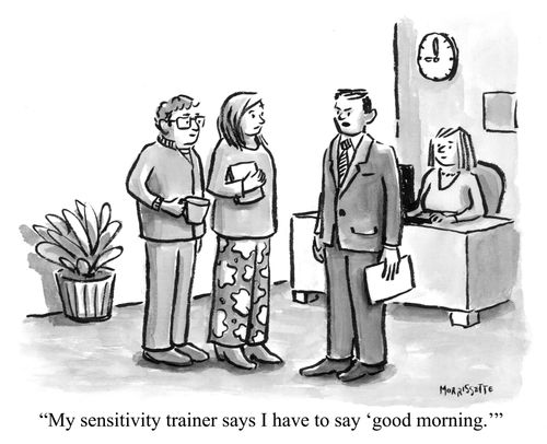 "My sensitivity trainer says I have to say 'good morning.'"