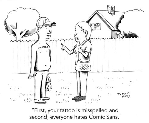 "First, your tattoo is misspelled and second, everyone hates Comic Sans."