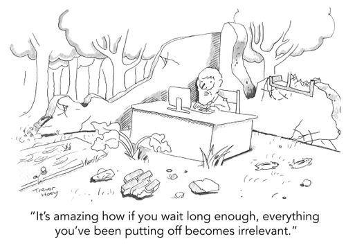 "It's amazing how if you wait long enough, everything you've been putting off becomes irrelevant."