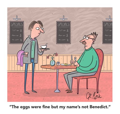 "The eggs were fine but my name's not Benedict."