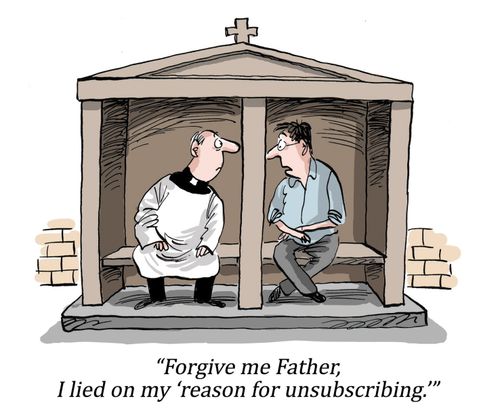 "Forgive me Father, I lied on my 'reason for unsubscribing.'"