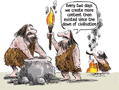 "Every two days we create more content than existed since the dawn of civilisation."
